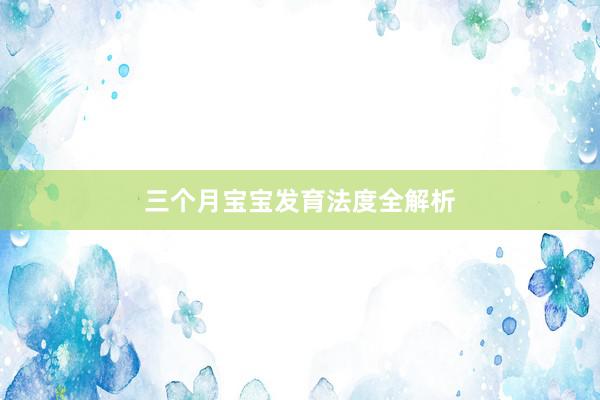 三个月宝宝发育法度全解析