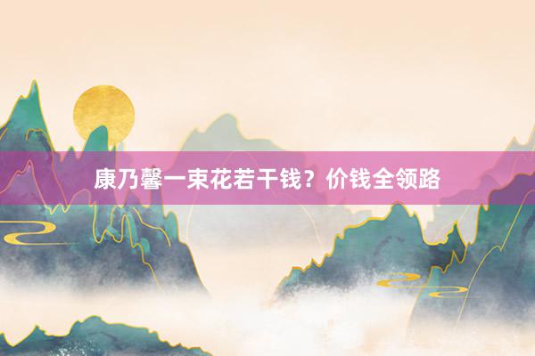 康乃馨一束花若干钱？价钱全领路