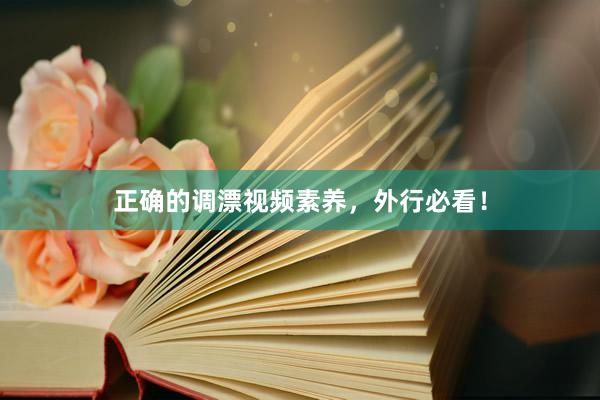 正确的调漂视频素养，外行必看！